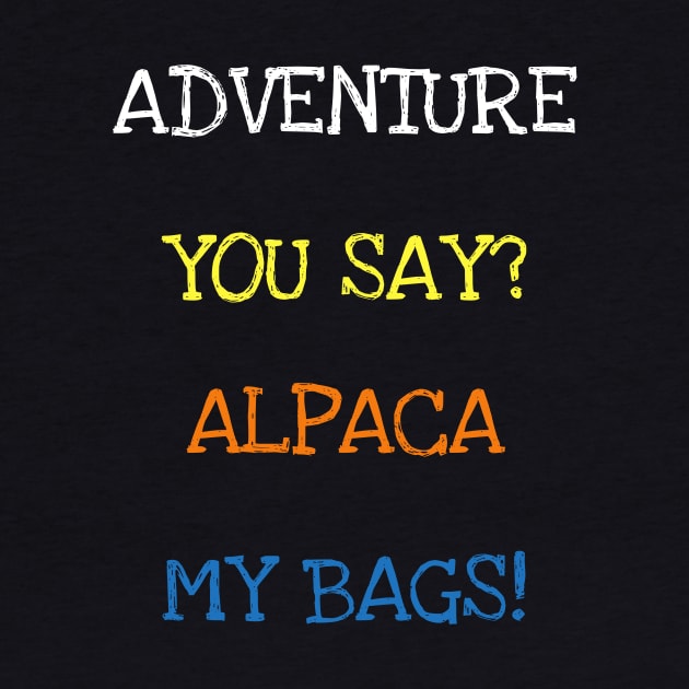 Adventure You Say Alpaca My Bags Funny Saying Animals Travel T-Shirt by DDJOY Perfect Gift Shirts